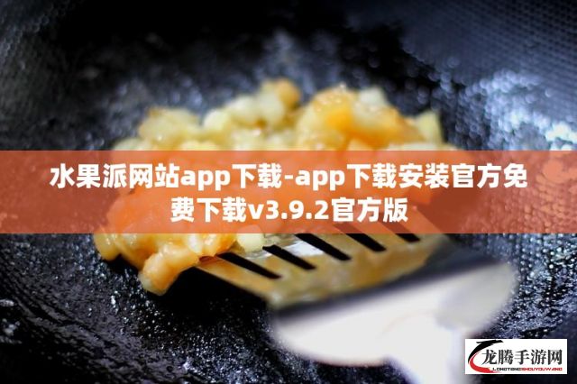 水果派网站app下载-app下载安装官方免费下载v3.9.2官方版